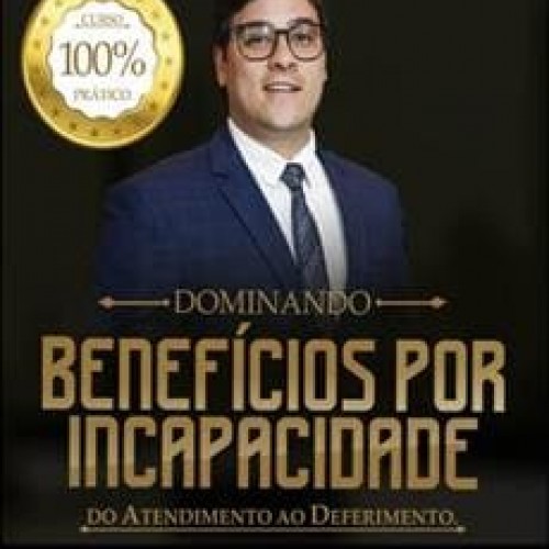 Dominando os Benefícios Por Incapacidade - Yago Calado de Souza