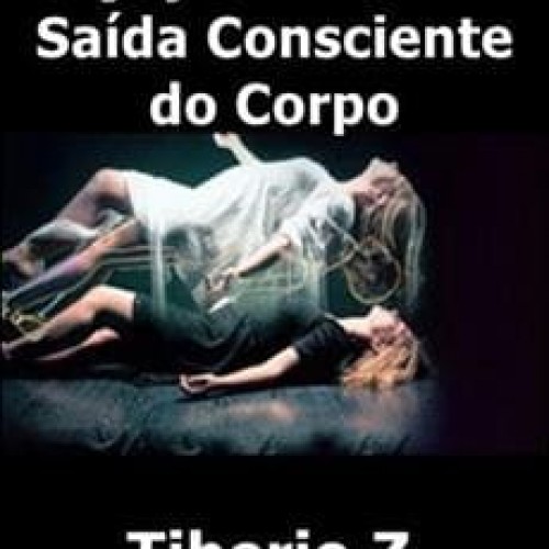 Projeção Astral 1.0: Saída Consciente do Corpo - Tiberio Z