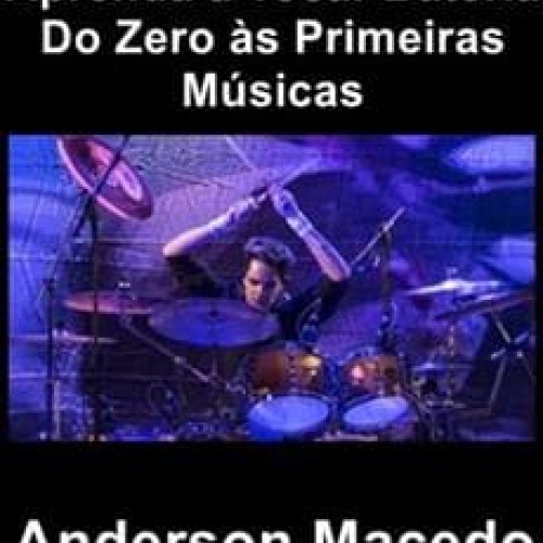 Aprenda a Tocar Bateria: Do Zero às Primeiras Músicas - Anderson Macedo